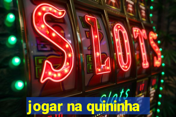 jogar na quininha